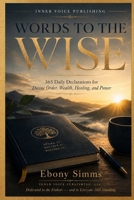Words to the Wise: 365 Daily Declarations for Divine Order, Wealth, Healing, and Power B0H9P6D9J6 Book Cover