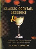 Classic Cocktail Sessions : A Bartenders Newfangled Approach to the Worlds Most Beloved Recipes 0593798589 Book Cover