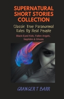 Supernatural Short Stories Collection: Classic True Paranormal Tales By Real People: Black-Eyed Kids, Fallen Angels, Nephilim & Ghosts B0BDJ8N95R Book Cover