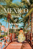 Mexico Travel and Adventure Guide: Explore The Beauty & The Enchanting Wonders of Mexico B0BW32R3PR Book Cover