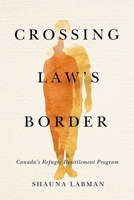 Crossing Law's Border: Canada's Refugee Resettlement Program 0774862181 Book Cover