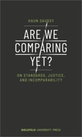 Are We Comparing Yet?: On Standards, Justice, and Incomparability 3837649776 Book Cover