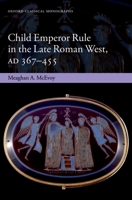 Child Emperor Rule in the Late Roman West, AD 367-455 0199664811 Book Cover