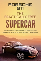 Porsche 911: The Practically Free Supercar: The Complete Beginners Guide to the Smartest Route into Porsche Ownership 1091444838 Book Cover