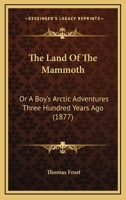The Land Of The Mammoth: Or A Boy's Arctic Adventures Three Hundred Years Ago 1535806435 Book Cover