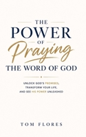 The Power Of Praying The Word of God: UNLOCK GOD'S PROMISES, TRANSFORM YOUR LIFE, AND SEE GOD'S POWER UNLEASHED B0H15GL425 Book Cover