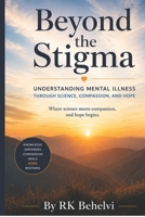 Beyond the Stigma: Understanding Mental Illness Through Science, Compassion, and Hope B0HCVWBY2H Book Cover
