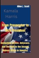 Kamala Harris: From Prosecutor to Vice President: Navigating Justice, Advocacy, and the Path to the Second Highest Office in America. B0CPYH1C6K Book Cover