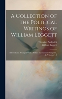 A Collection of the Political Writings of William Leggett: Selected and Arranged With a Preface by Theodore Sedgwick, Jr, Volumes 1-2 1020307234 Book Cover