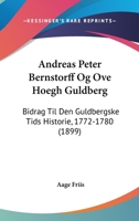 Andreas Peter Bernstorff Og Ove Hoegh Guldberg: Bidrag Til Den Guldbergske Tids Historie, 1772-1780 (1899) 1160786267 Book Cover