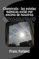 Chemtrails - las estelas químicas están por encima de nosotros: La historia de revelar verdades ocultas acerca de la delincuencia mundial de la química en la atmósfera - Primero de 1477481680 Book Cover