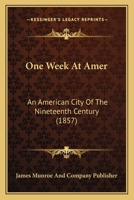 One Week At Amer, An American City Of The Nineteenth Century ... 1120334489 Book Cover