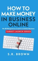 How to Make Money in Business Online: The Best No-BS Guide in Entrepreneurship Books, Starting a Business, Small Business Ideas - How to Make Money Online with Proven Strategies to Grow Your Business 0983530084 Book Cover