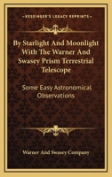 By Starlight And Moonlight With The Warner And Swasey Prism Terrestrial Telescope: Some Easy Astronomical Observations 1176237799 Book Cover