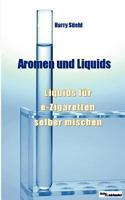 Liquids und Aromen: Liquids für e-Zigaretten selber mischen 3844802738 Book Cover