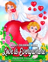 Love is Everywhere: Adult Coloring Book for Women Featuring Cupid, Beautiful Flowers, Adorable Animals, and Love Hearts Designs for Adult Relaxation B08TCPZ7R8 Book Cover