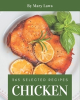 365 Selected Chicken Recipes: Chicken Cookbook - The Magic to Create Incredible Flavor! B08GG2RLQF Book Cover