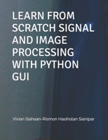 LEARN FROM SCRATCH SIGNAL AND IMAGE PROCESSING WITH PYTHON GUI B08SGBDVNV Book Cover