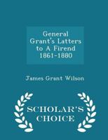 General Grant's Letters to a Friend, 1861-1880 1018951407 Book Cover