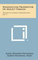 Washington Proprietor of Mount Vernon: Honor to George Washington, No. 9 1258600862 Book Cover