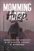 MOMMING HARD: Normalizing the Hard Stuff in the Beautiful Contrast of Motherhood 1777017769 Book Cover