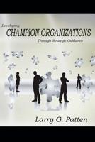 Developing Champion Organizations: through Strategic Guidance 1466398981 Book Cover