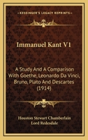 Immanuel Kant V1: A Study And A Comparison With Goethe, Leonardo Da Vinci, Bruno, Plato And Descartes 0548795150 Book Cover