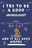 I Try To Be A Good Archeologist But Then I Think About My Cat And It All Goes Wrong: Perfect Gag Gift For A Good Archeologist Who Loves Their Cat! | ... Format | Office | Birthday | Christmas | Xmas 1678562297 Book Cover