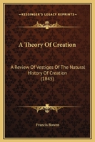 A Theory Of Creation: A Review Of Vestiges Of The Natural History Of Creation (1845) 1508946140 Book Cover