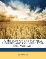A History of the Meynell Hounds and Country, 1780-1901, Volume 1 1358279802 Book Cover