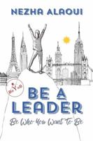 Be A Leader: Be Who You Want to Be 1642930288 Book Cover