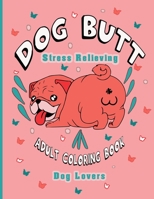 Dog Butt An Adult Coloring Book: A Hilarious Fun And Unique Coloring Gift Book for Dog Lovers & Adults Relaxation with Stress Relieving Dog Butts Designs and Funny Dogs to Relax Such As Beagle, Dachsh B084DGNK8Q Book Cover