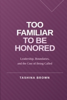 Too Familiar to Be Honored: Leadership, Boundaries, and the Cost of Being Called B0GPJ87W6R Book Cover