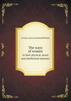 The Ways Of Women In Their Physical, Moral And Intellectual Relations 1146190026 Book Cover