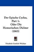 Der Epische Cyclus, Part 1: Oder Die Homerischen Dichter (1865) 116043154X Book Cover