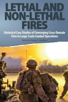 Lethal and Non-Lethal Fires: Historical Case Studies of Converging Cross-Domain Fires in Large-Scale Combat Operations 1692633465 Book Cover