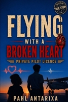 Flying With a Broken Heart: Private Pilot Licence B0GYFT7ZWX Book Cover