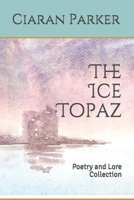 The Ice Topaz: Poetry and Lore Collection 1543270409 Book Cover