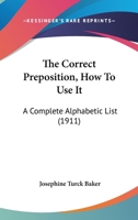 The Correct Preposition: How to Use It; a Complete Alphabetic List 1120740592 Book Cover
