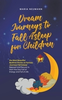 Dream Journeys to Fall Asleep for Children the Most Beautiful Bedtime Stories as Fantasy Journeys Fall Asleep Relaxed and Secure to Start the Day Full of Energy and Full of Life B0CTGFL96T Book Cover