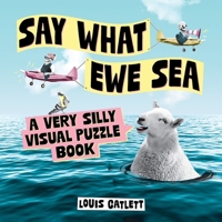 Say What Ewe Sea: A Very Silly Visual Puzzle Book 1837995745 Book Cover