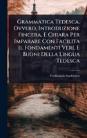 Grammatica Tedesca, Ovvero, Introduzione Fincera, E Chiara Per Imparare Con FacilitÃ Il Fondamenti Veri, E Buoni Della Lingua Tedesca (Italian Edition) 1023729172 Book Cover