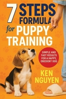 7 Steps Formula for Puppy Training: Simple and Fast Results for a Happy, Obedient Dog B0F5FHYTZY Book Cover