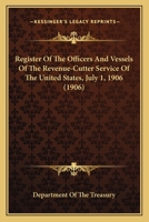 Register Of The Officers And Vessels Of The Revenue-Cutter Service Of The United States, July 1, 1906 1120689899 Book Cover