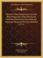 Henrici Et Jani Hoogeveen Carmina Illius Elegiacum, Hujus Heroicum, Referens Orationem Soaemidis Ad Matronas Romanas De Sexu Muliebri (1771) 1120291178 Book Cover