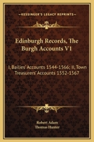 Edinburgh Records, the Burgh Accounts, Vol. 1: I. Bailies' Accounts, 1544-1566; II. Town Treasurers' Accounts, 1552-1567 (Classic Reprint) 1345704879 Book Cover