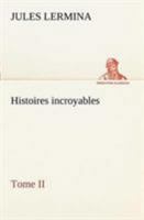 Histoires incroyables, Tome II (French Edition) 1511697911 Book Cover