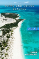 Turks and Caicos Beaches 2025 (Wanderway Chronicles: Exploring the World’s Hidden Stories and Uncharted Paths) B0DRNYVRKM Book Cover