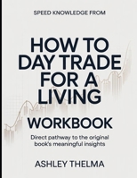 Speed Knowledge From How To Day Trade For A Living: Direct Pathway To The Original Book's Meaning Insights B0GX243G9D Book Cover