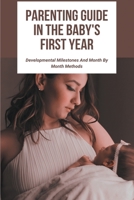 Parenting Guide In The Baby's First Year: Developmental Milestones And Month By Month Methods: Parenting Skills B08WJRX4NY Book Cover